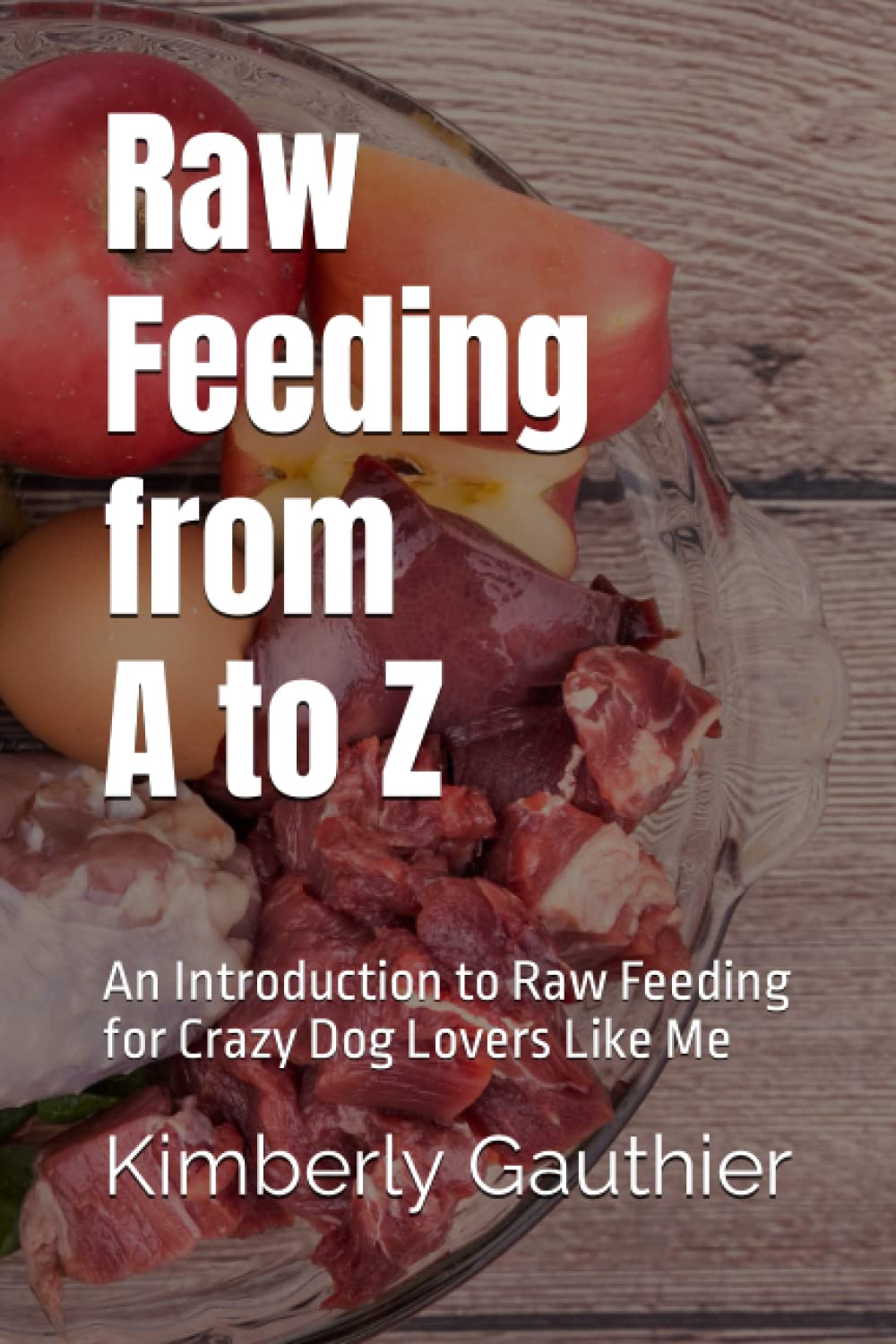 Raw Feeding from A to Z: An Introduction to Raw Feeding for Crazy Dog Lovers Like Me     Paperback – March 29, 2023